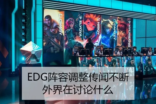 EDG阵容调整传闻不断 外界在讨论什么